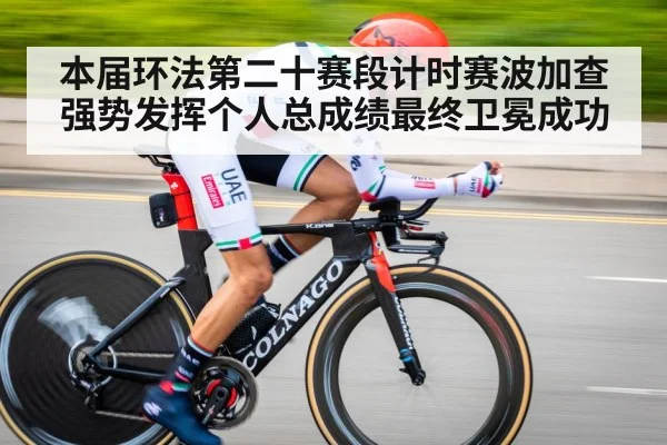 本届环法第二十赛段计时赛波加查强势发挥个人总成绩最终卫冕成功